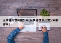 区块链开发有限公司[区块链技术开发公司有哪家]