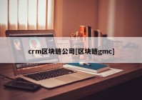 crm区块链公司[区块链gmc]