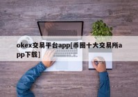 okex交易平台app[币圈十大交易所app下载]