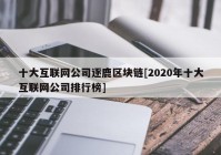 十大互联网公司逐鹿区块链[2020年十大互联网公司排行榜]