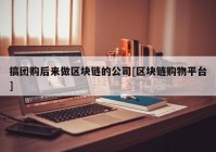 搞团购后来做区块链的公司[区块链购物平台]