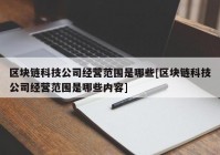 区块链科技公司经营范围是哪些[区块链科技公司经营范围是哪些内容]