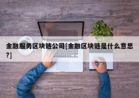 金融服务区块链公司[金融区块链是什么意思?]